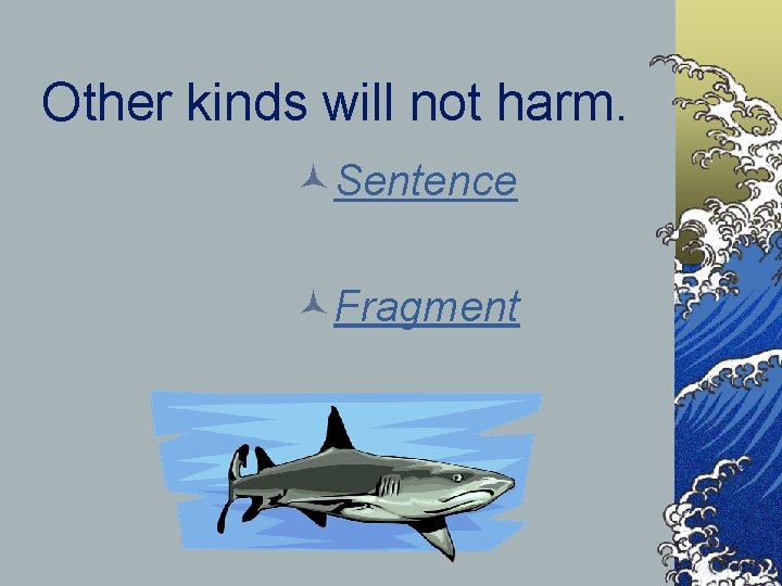 Other kinds will not harm. ©Sentence ©Fragment 