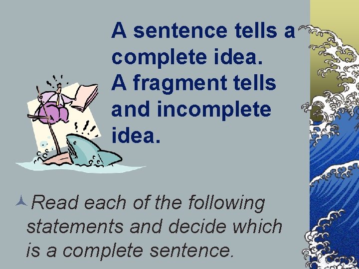 A sentence tells a complete idea. A fragment tells and incomplete idea. ©Read each A sentence tells a complete idea. A fragment tells and incomplete idea. ©Read each