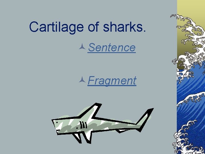 Cartilage of sharks. ©Sentence ©Fragment 