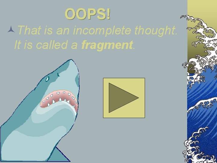 OOPS! ©That is an incomplete thought. It is called a fragment. OOPS! ©That is an incomplete thought. It is called a fragment.