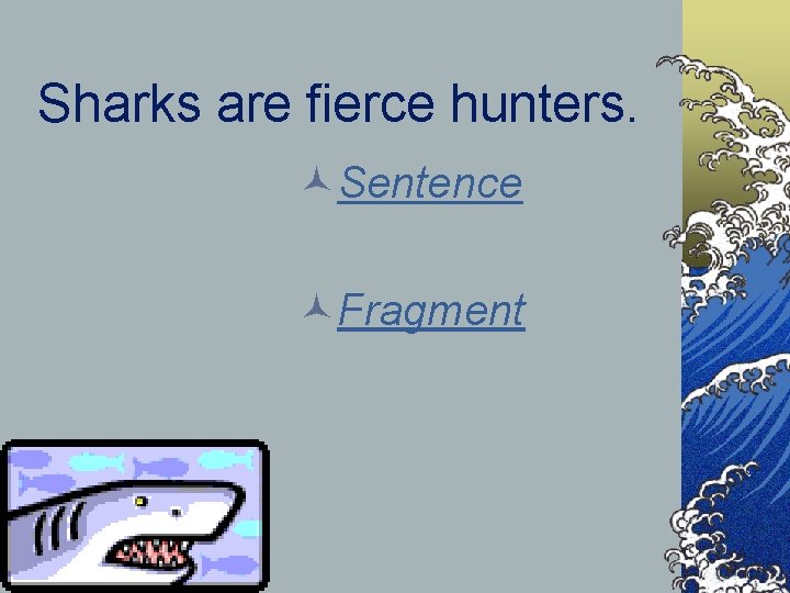 Sharks are fierce hunters. ©Sentence ©Fragment 