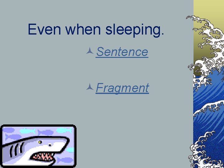 Even when sleeping. ©Sentence ©Fragment 