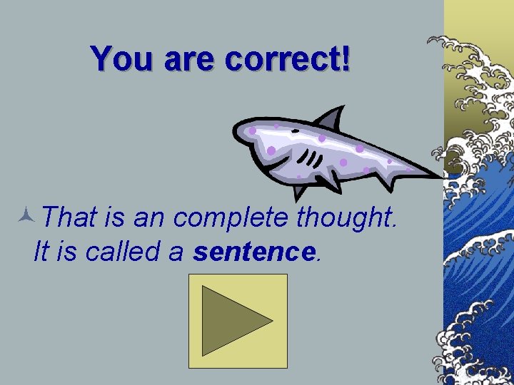 You are correct! ©That is an complete thought. It is called a sentence. 