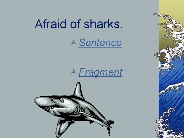 Afraid of sharks. ©Sentence ©Fragment 