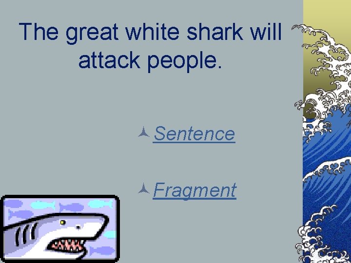 The great white shark will attack people. ©Sentence ©Fragment 