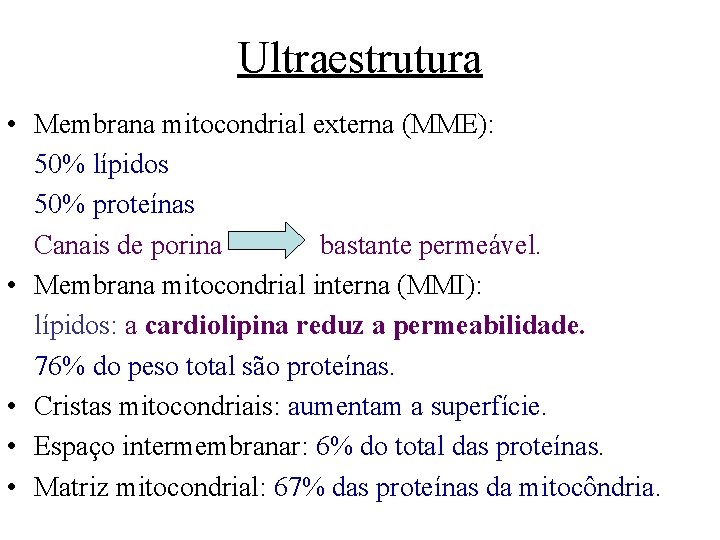 Ultraestrutura • Membrana mitocondrial externa (MME): 50% lípidos 50% proteínas Canais de porina bastante Ultraestrutura • Membrana mitocondrial externa (MME): 50% lípidos 50% proteínas Canais de porina bastante