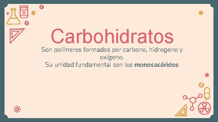 Carbohidratos Son polímeros formados por carbono, hidrogeno y oxígeno. Su unidad fundamental son los