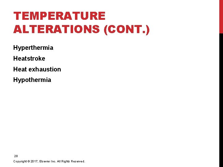 TEMPERATURE ALTERATIONS (CONT. ) Hyperthermia Heatstroke Heat exhaustion Hypothermia 28 Copyright © 2017, Elsevier