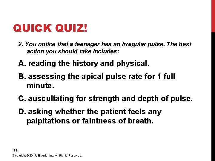 QUICK QUIZ! 2. You notice that a teenager has an irregular pulse. The best