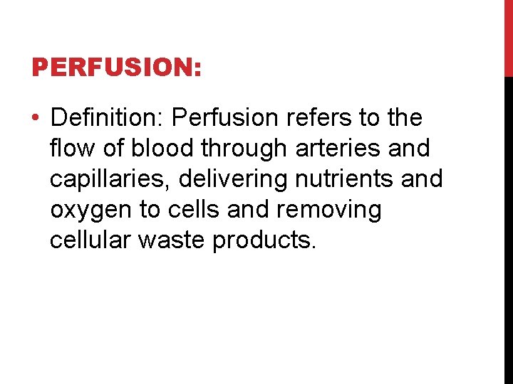 PERFUSION: • Definition: Perfusion refers to the flow of blood through arteries and capillaries,