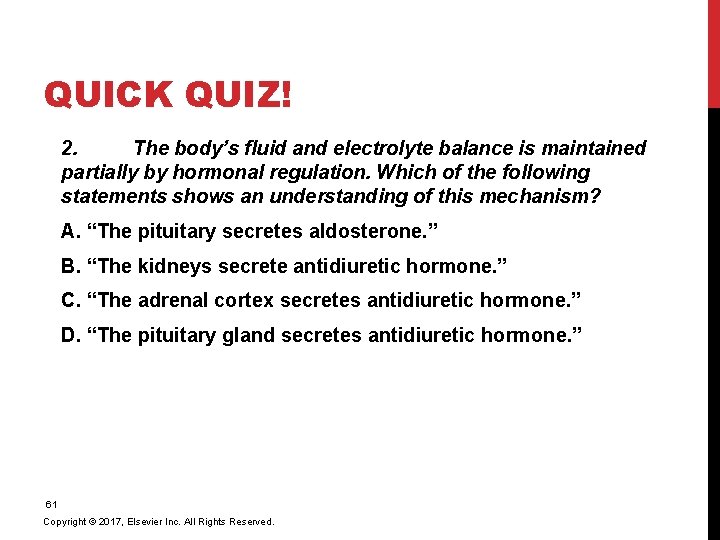 QUICK QUIZ! 2. The body’s fluid and electrolyte balance is maintained partially by hormonal