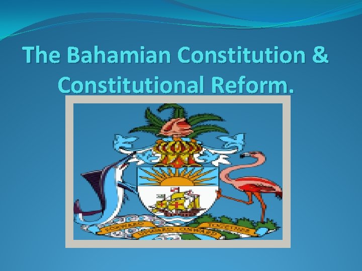 The Bahamian Constitution & Constitutional Reform. 