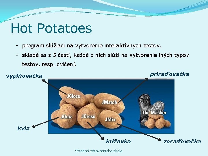 Hot Potatoes - program slúžiaci na vytvorenie interaktívnych testov, - skladá sa z 5