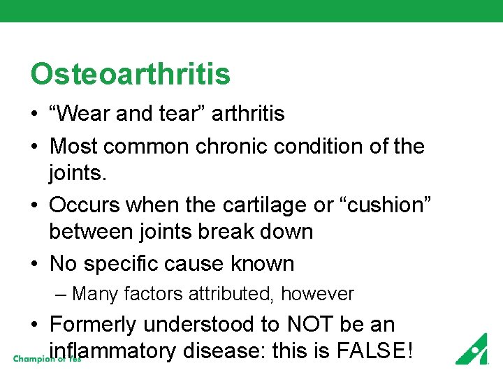 Osteoarthritis • “Wear and tear” arthritis • Most common chronic condition of the joints.