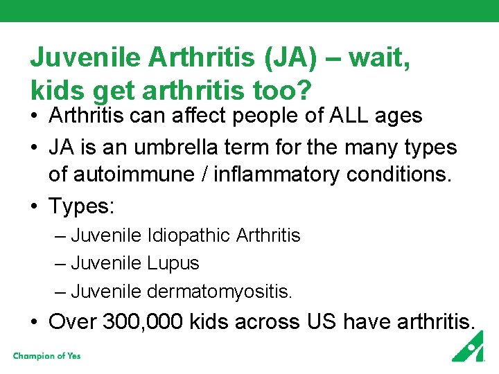 Juvenile Arthritis (JA) – wait, kids get arthritis too? • Arthritis can affect people