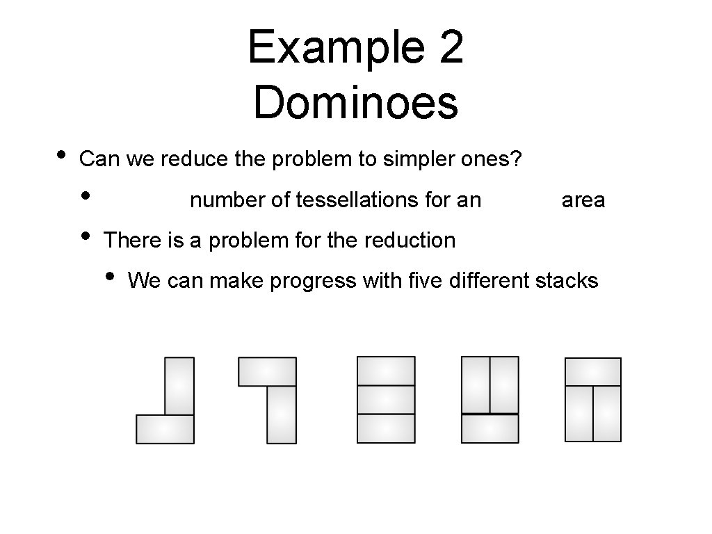 Example 2 Dominoes • Can we reduce the problem to simpler ones? • •