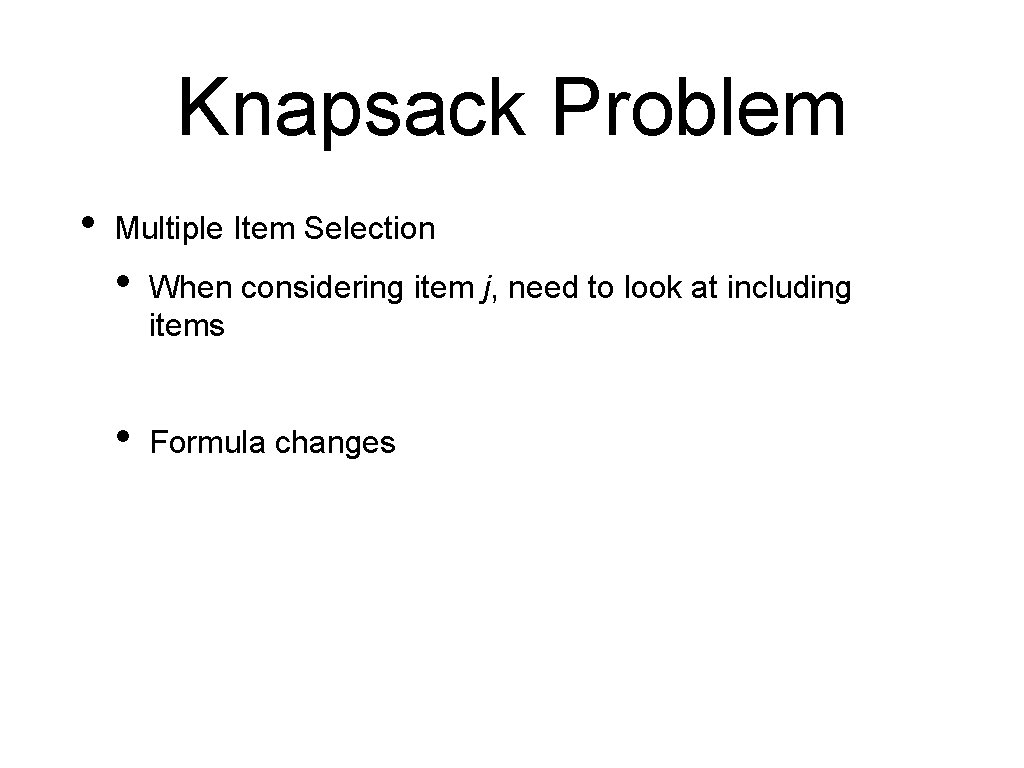 Knapsack Problem • Multiple Item Selection • When considering item j, need to look
