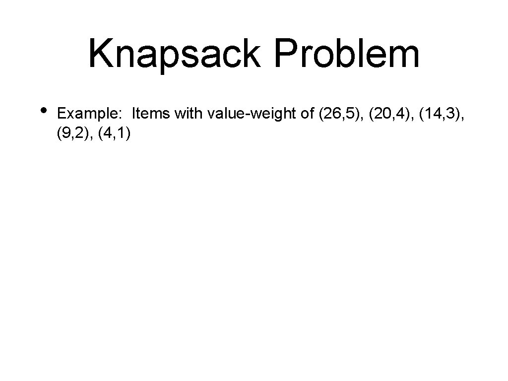 Knapsack Problem • Example: Items with value-weight of (26, 5), (20, 4), (14, 3),