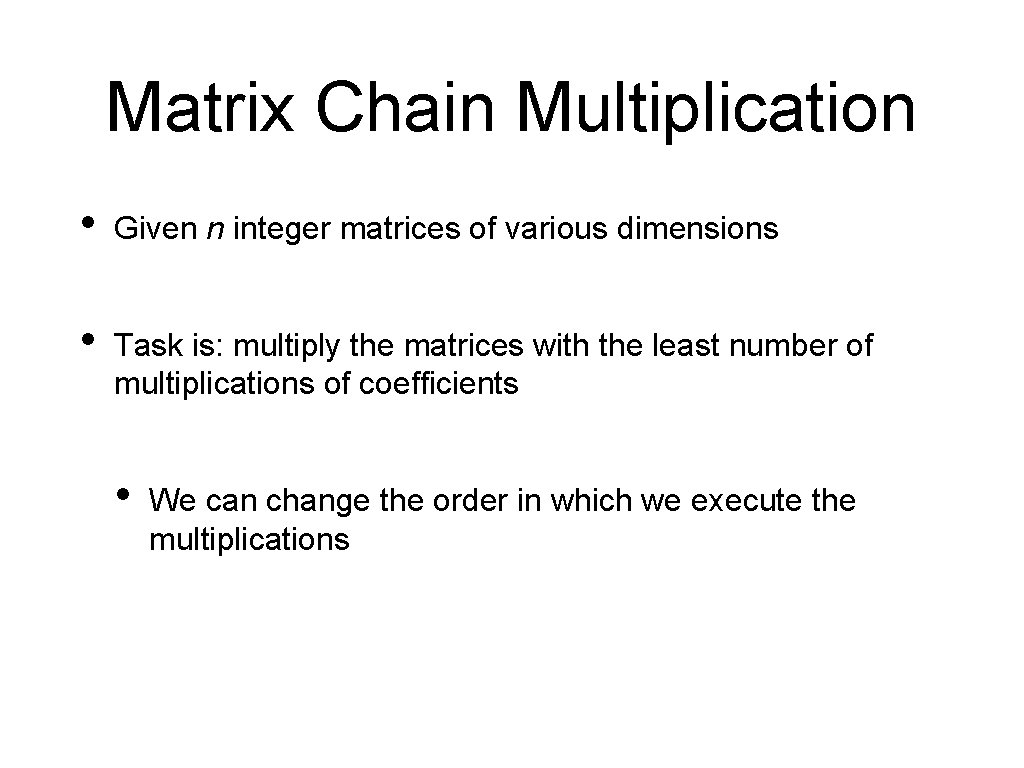 Matrix Chain Multiplication • Given n integer matrices of various dimensions • Task is: