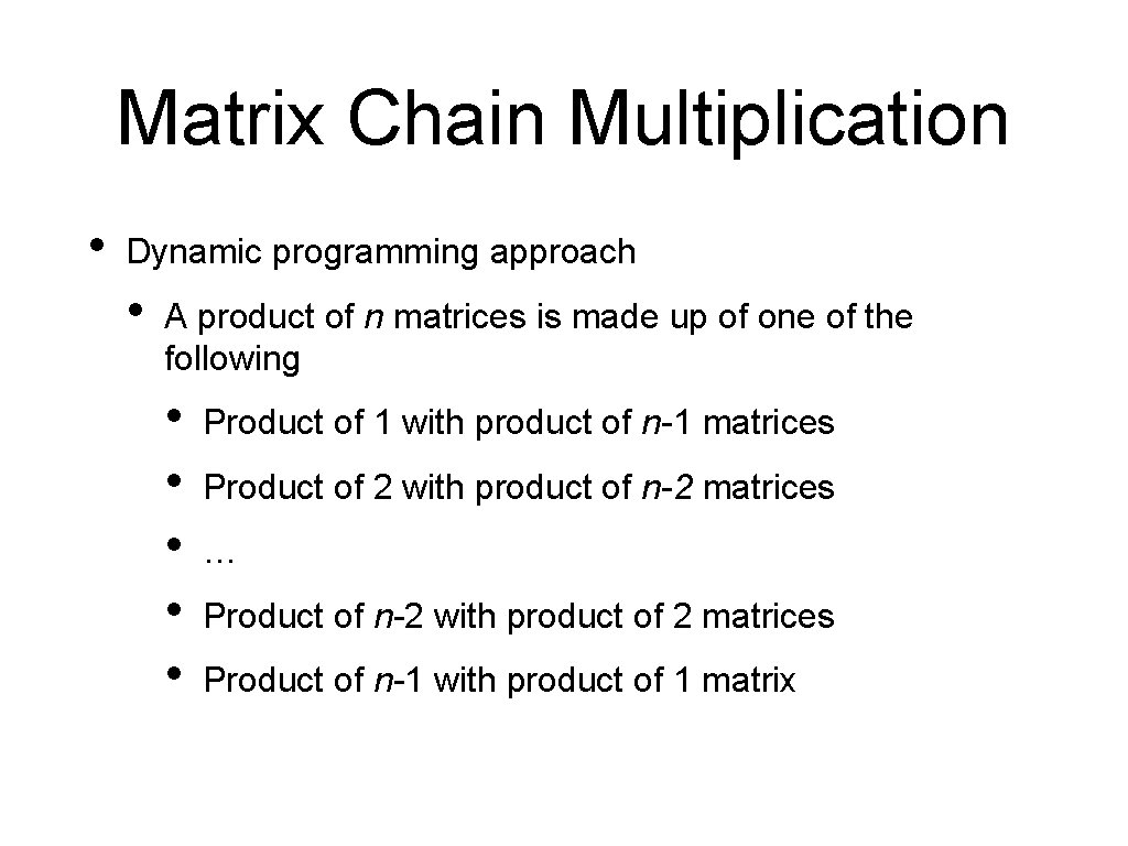 Matrix Chain Multiplication • Dynamic programming approach • A product of n matrices is