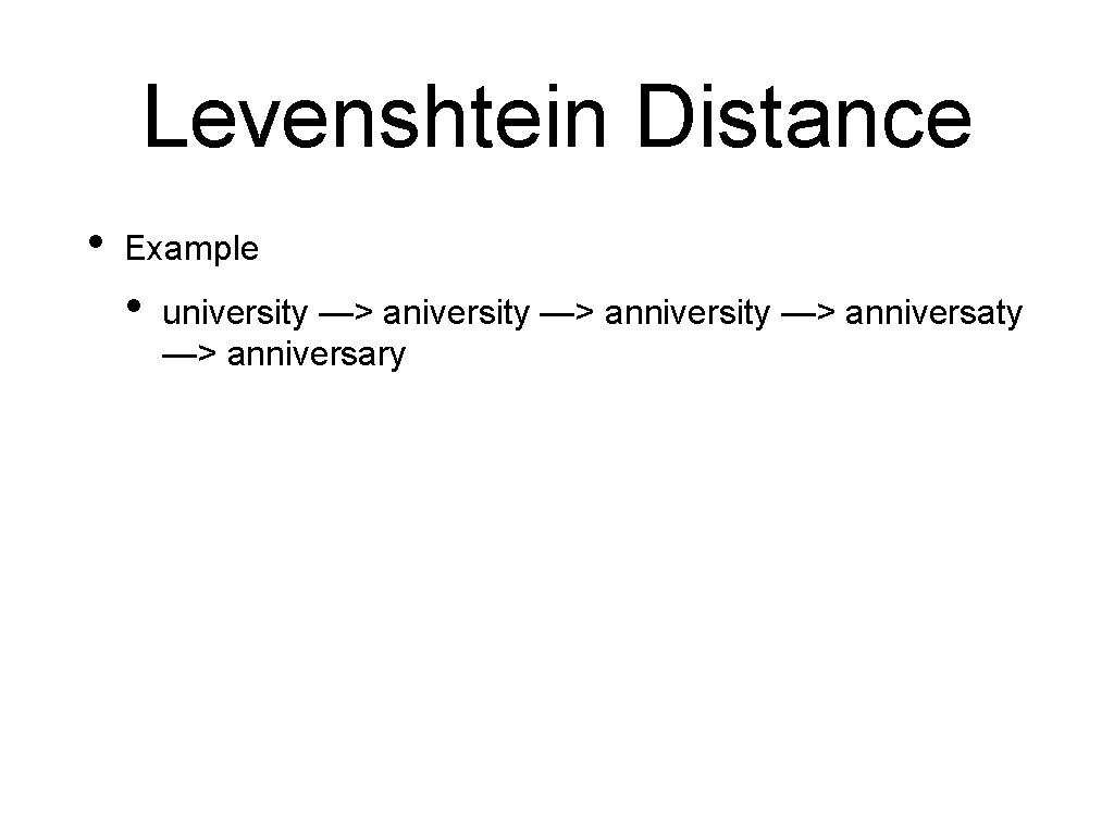 Levenshtein Distance • Example • university —> anniversity —> anniversary 