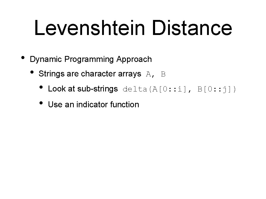 Levenshtein Distance • Dynamic Programming Approach • Strings are character arrays A, B •