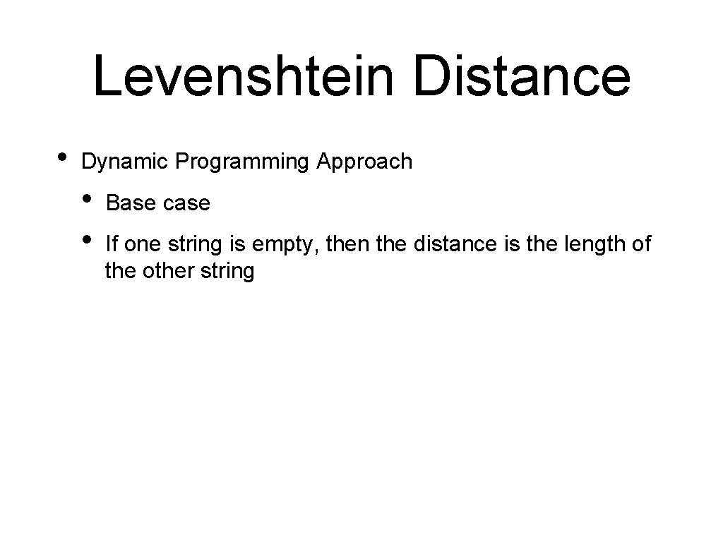 Levenshtein Distance • Dynamic Programming Approach • • Base case If one string is