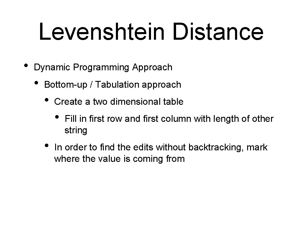 Levenshtein Distance • Dynamic Programming Approach • Bottom-up / Tabulation approach • Create a