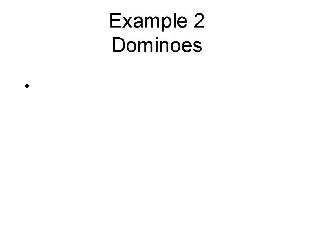 Example 2 Dominoes • 