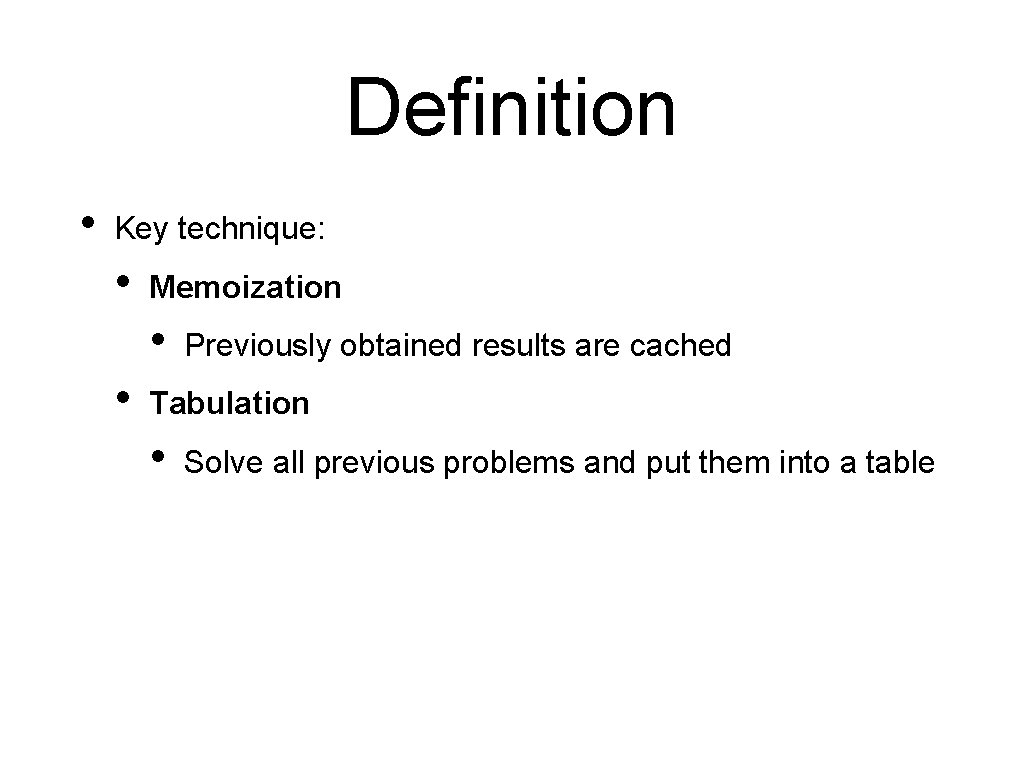 Definition • Key technique: • Memoization • • Previously obtained results are cached Tabulation