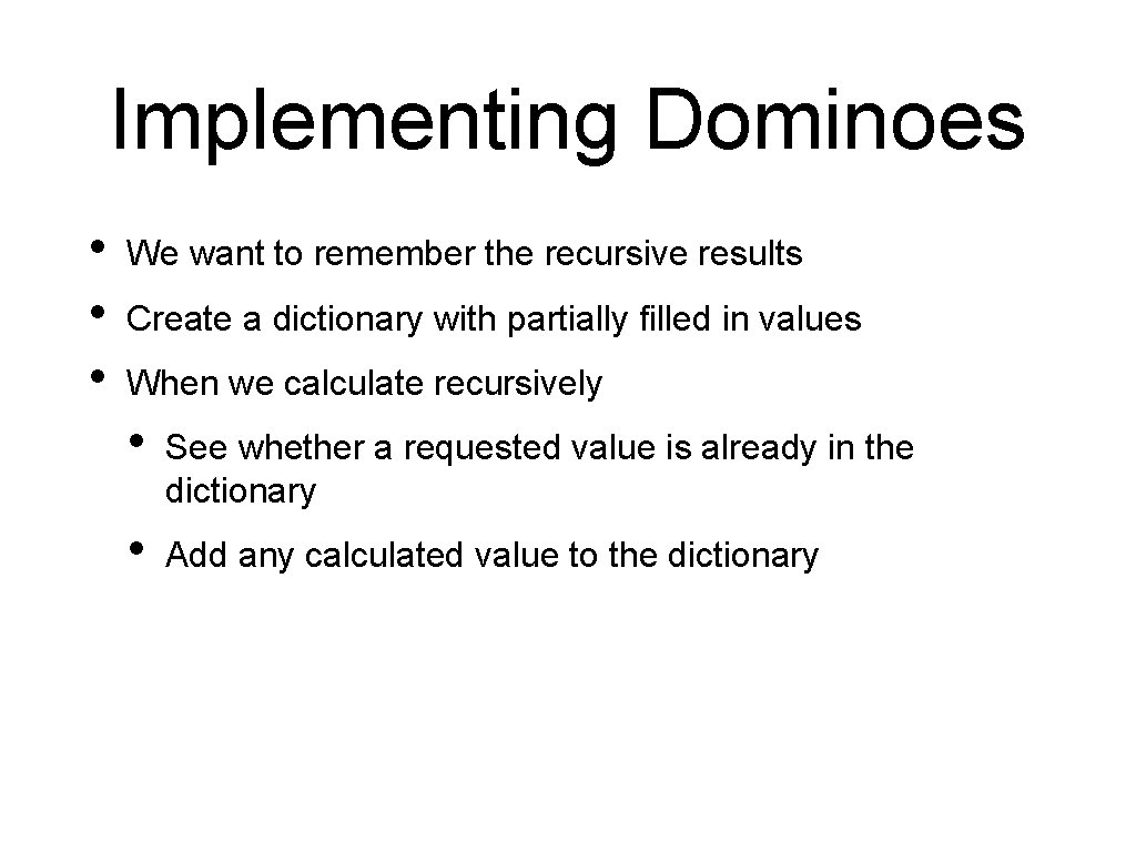 Implementing Dominoes • • • We want to remember the recursive results Create a