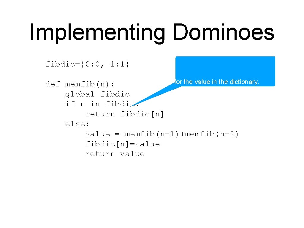 Implementing Dominoes fibdic={0: 0, 1: 1} First look for the value in the dictionary.