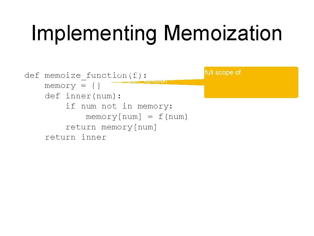Implementing Memoization memory is available inside the full scope of def memoize_function(f): memoize_function memory