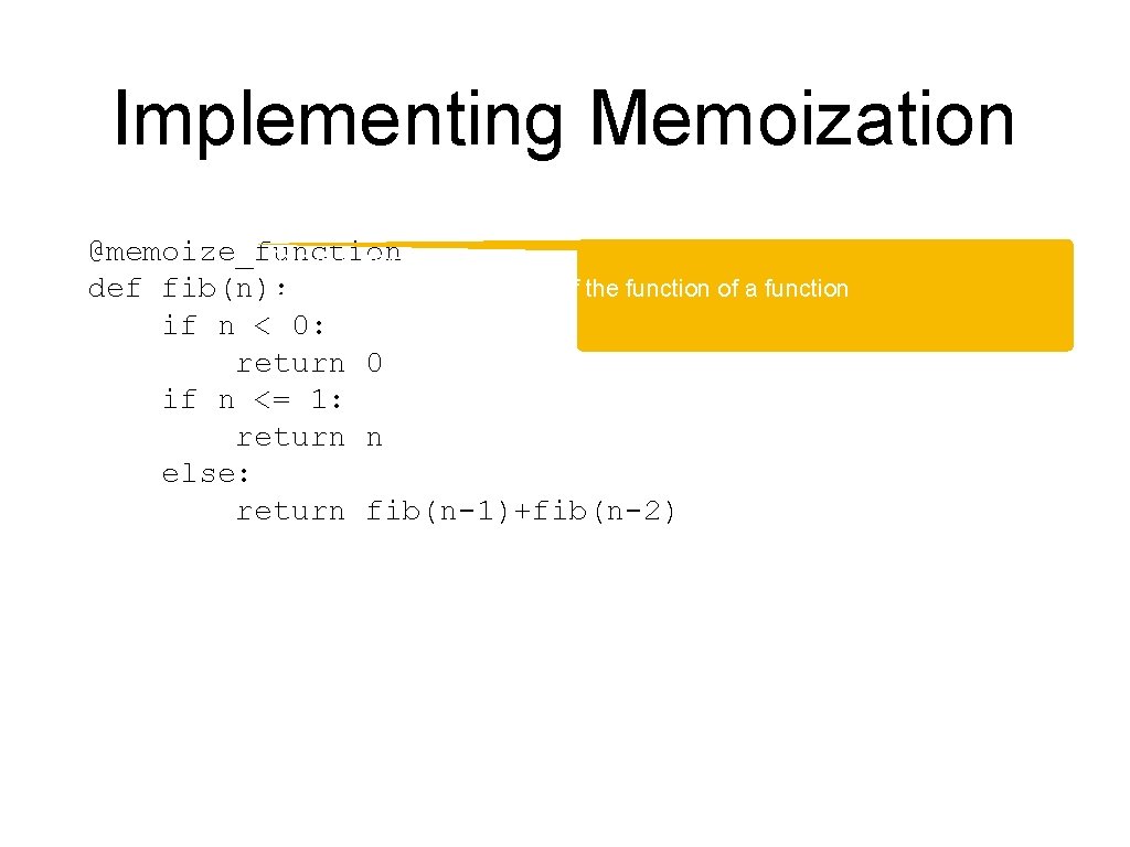Implementing Memoization @memoize_function This is a decorator Just write @ and the name of