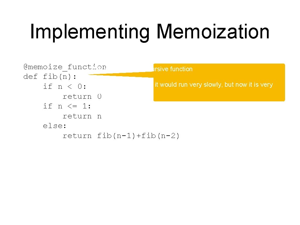 Implementing Memoization @memoize_function This is the normal recursive function def fib(n): if n <