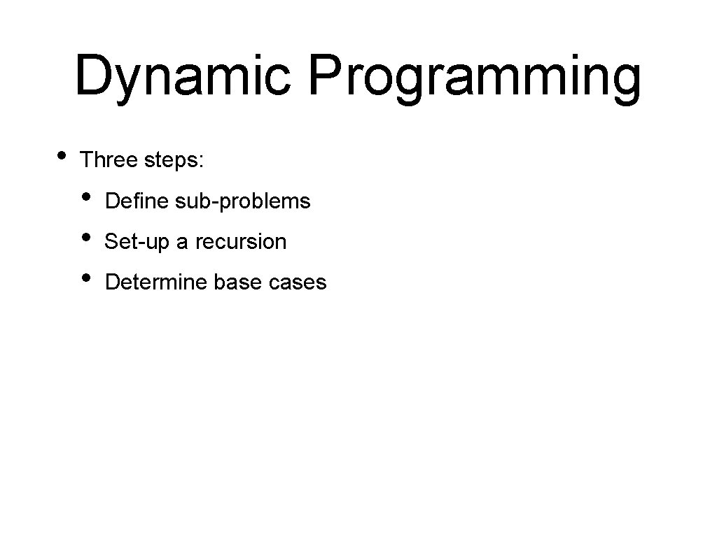 Dynamic Programming • Three steps: • • • Define sub-problems Set-up a recursion Determine