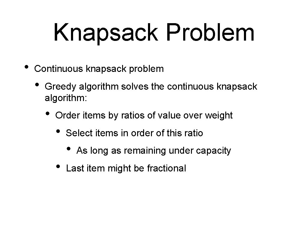 Knapsack Problem • Continuous knapsack problem • Greedy algorithm solves the continuous knapsack algorithm:
