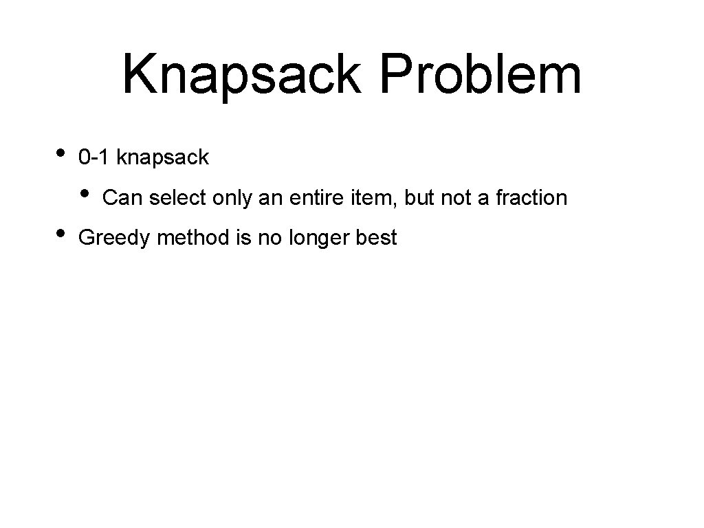 Knapsack Problem • 0 -1 knapsack • • Can select only an entire item,