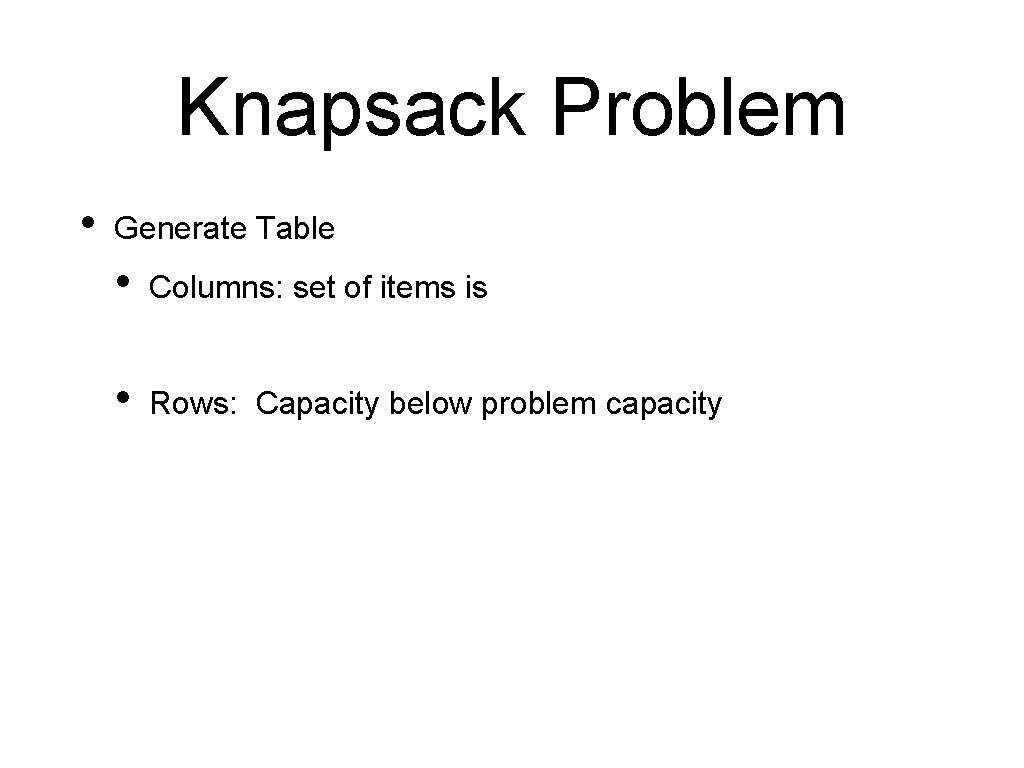 Knapsack Problem • Generate Table • Columns: set of items is • Rows: Capacity
