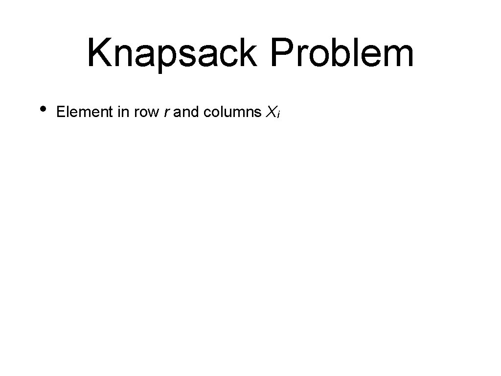 Knapsack Problem • Element in row r and columns Xi 