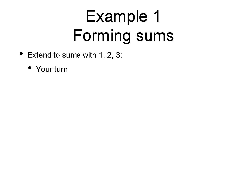 Example 1 Forming sums • Extend to sums with 1, 2, 3: • Your