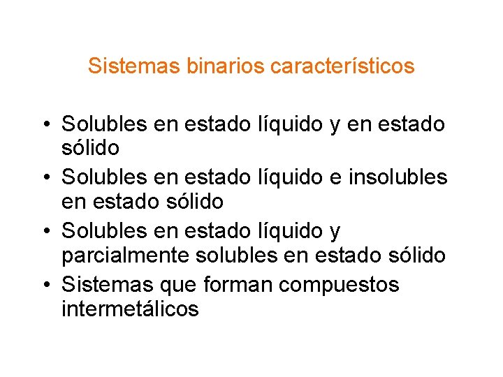Sistemas binarios característicos • Solubles en estado líquido y en estado sólido • Solubles Sistemas binarios característicos • Solubles en estado líquido y en estado sólido • Solubles