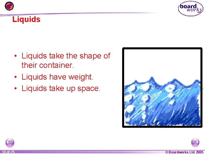 Liquids • Liquids take the shape of their container. • Liquids have weight. •