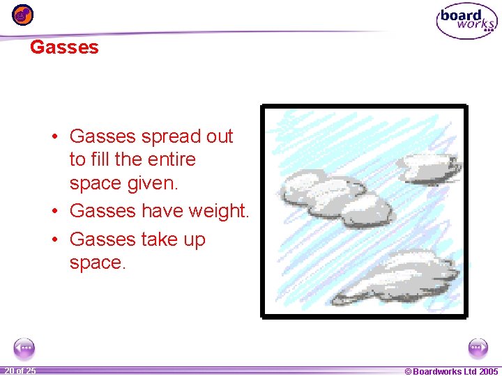 Gasses • Gasses spread out to fill the entire space given. • Gasses have