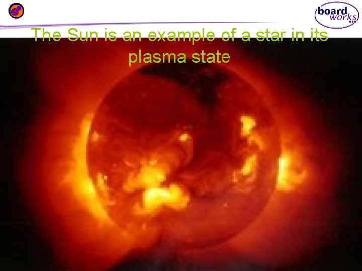 The Sun is an example of a star in its plasma state 1 33