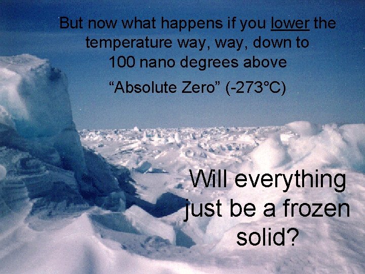 But now what happens if you lower the temperature way, down to 100 nano