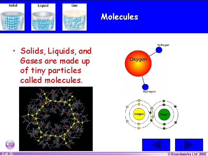 Molecules • Solids, Liquids, and Gases are made up of tiny particles called molecules.