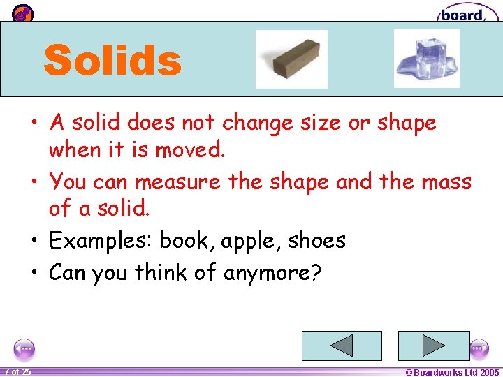 Solids • A solid does not change size or shape when it is moved.