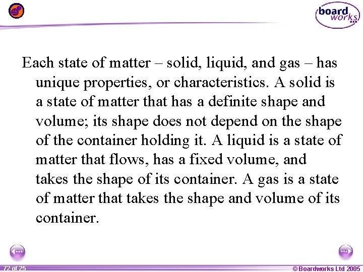 Each state of matter – solid, liquid, and gas – has unique properties, or
