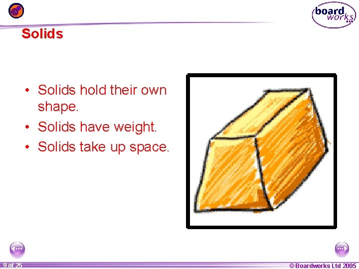 Solids • Solids hold their own shape. • Solids have weight. • Solids take